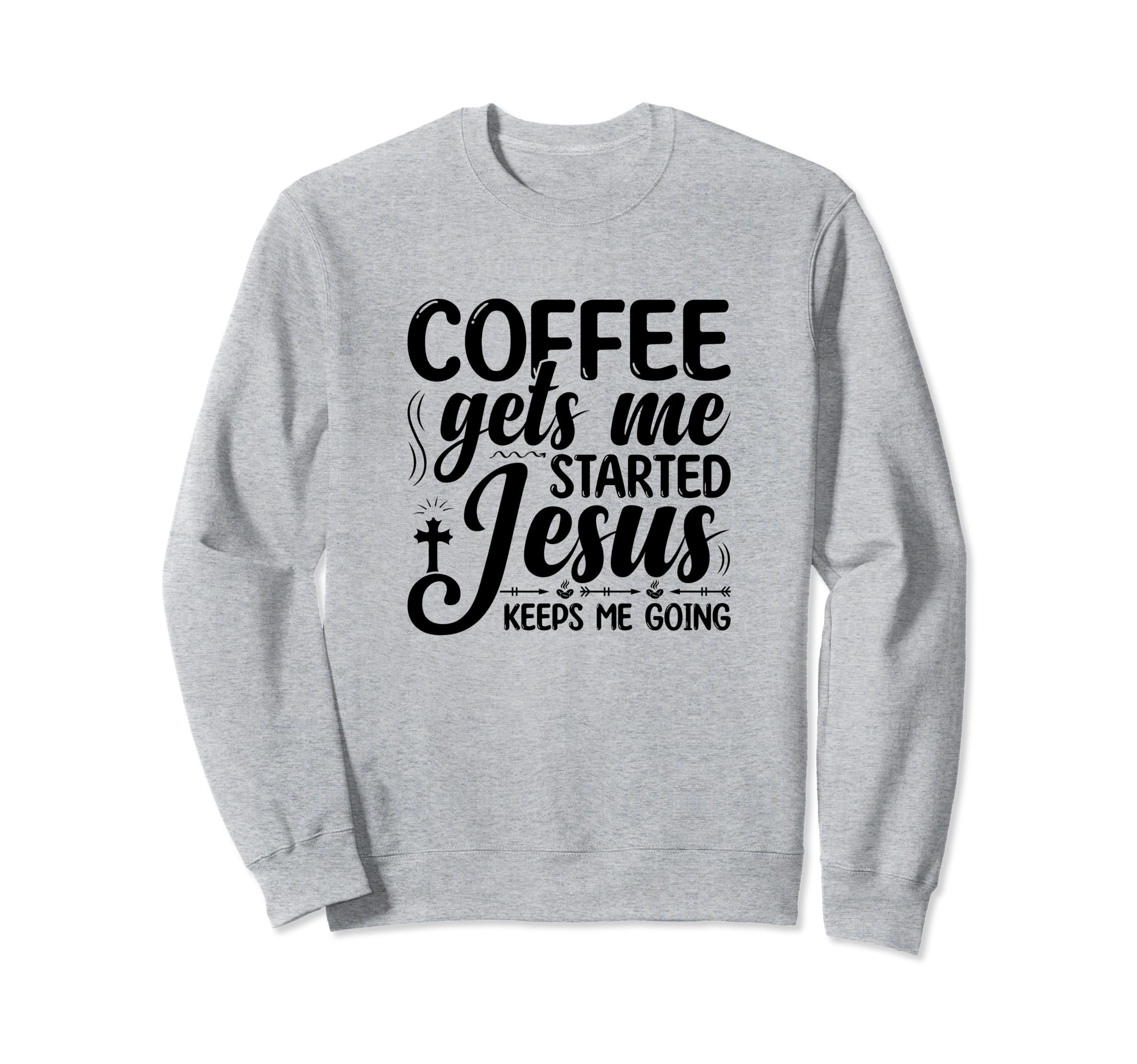 Coffee Gets Me Started Jesus Keeps Me Sweatshirt - Novelty Apparel Unisex - T-Shirt, Sweatshirt, Hoodie