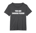 You Are Enough Period Womens Plus T-Shirt - Custom Art Print for Adults - T-Shirt, Sweatshirt, Hoodie