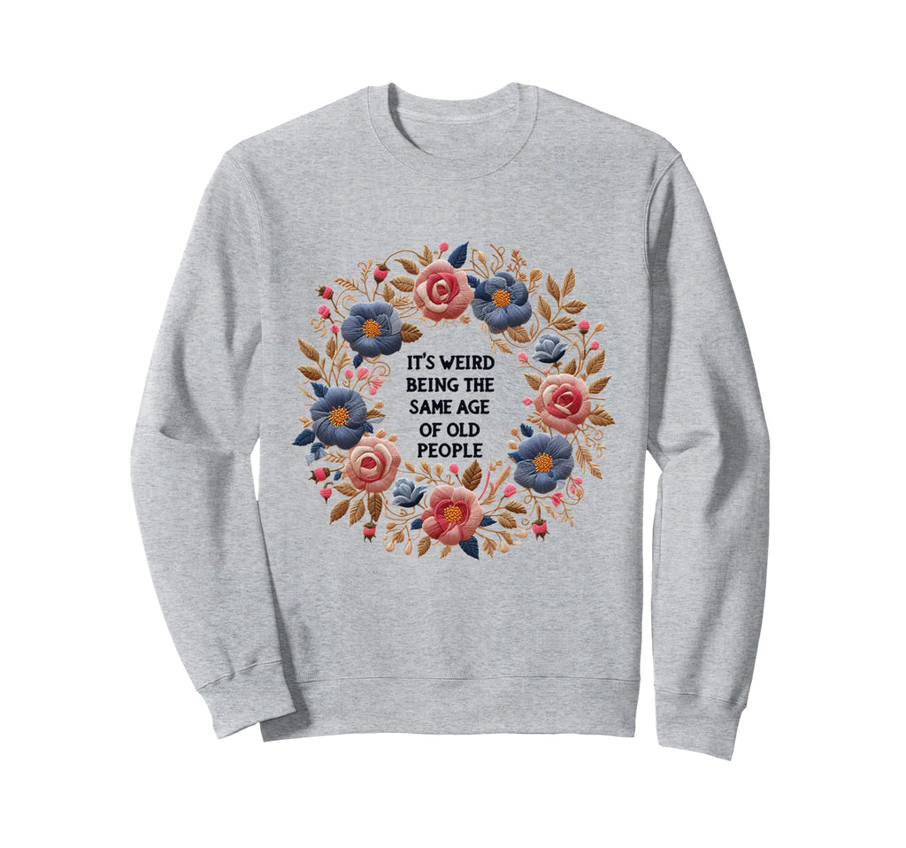 Funny Its Weird Being Same Age Sweatshirt - Streetwear Style for Adults - T-Shirt, Sweatshirt, Hoodie