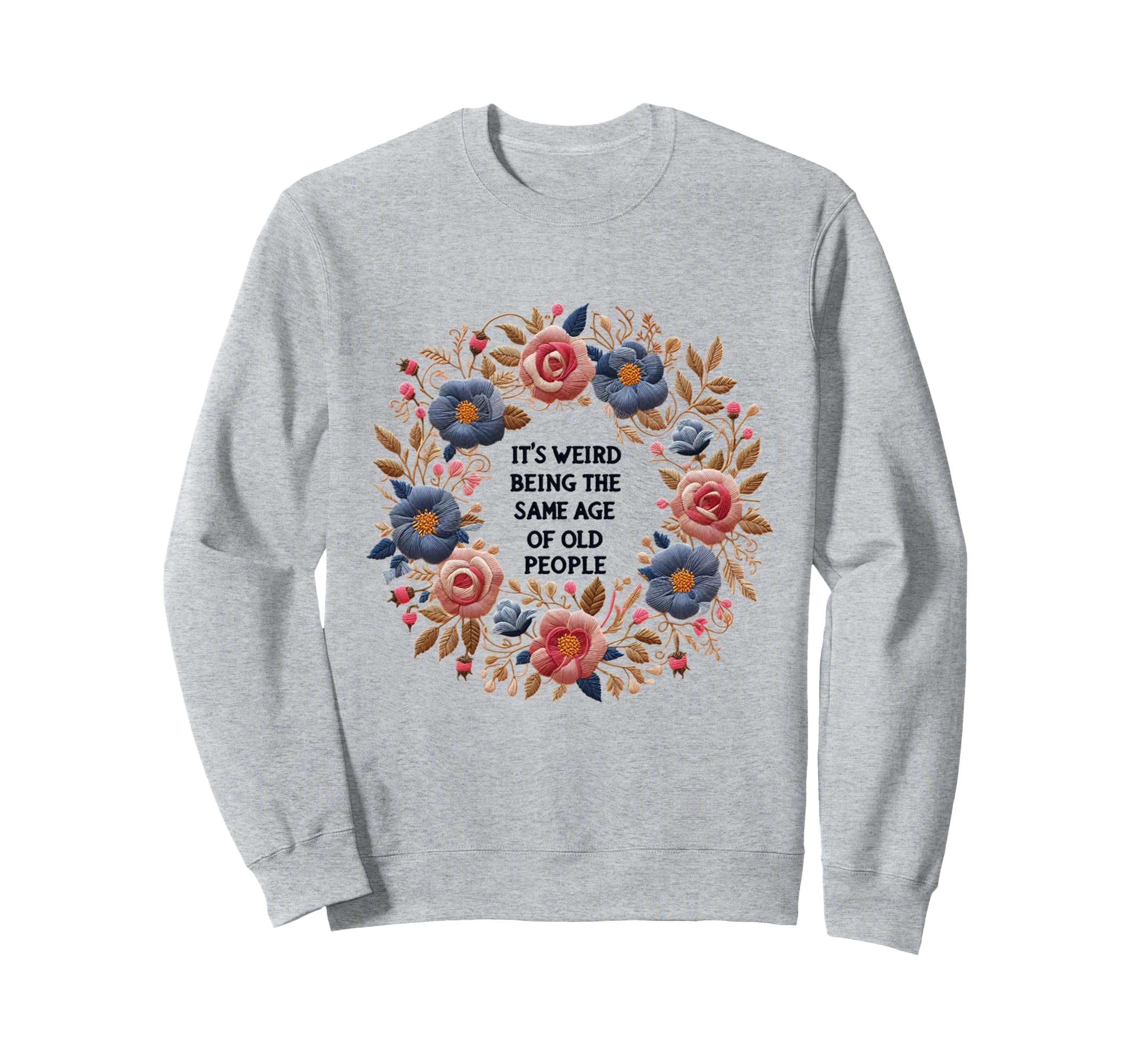 Funny Its Weird Being Same Age Sweatshirt - Streetwear Style for Adults - T-Shirt, Sweatshirt, Hoodie