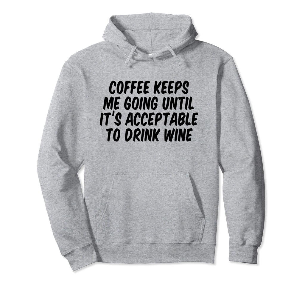 Coffee Keeps Me Going Until Its Hoodie - Novelty Apparel Men Women - T-Shirt, Sweatshirt, Hoodie
