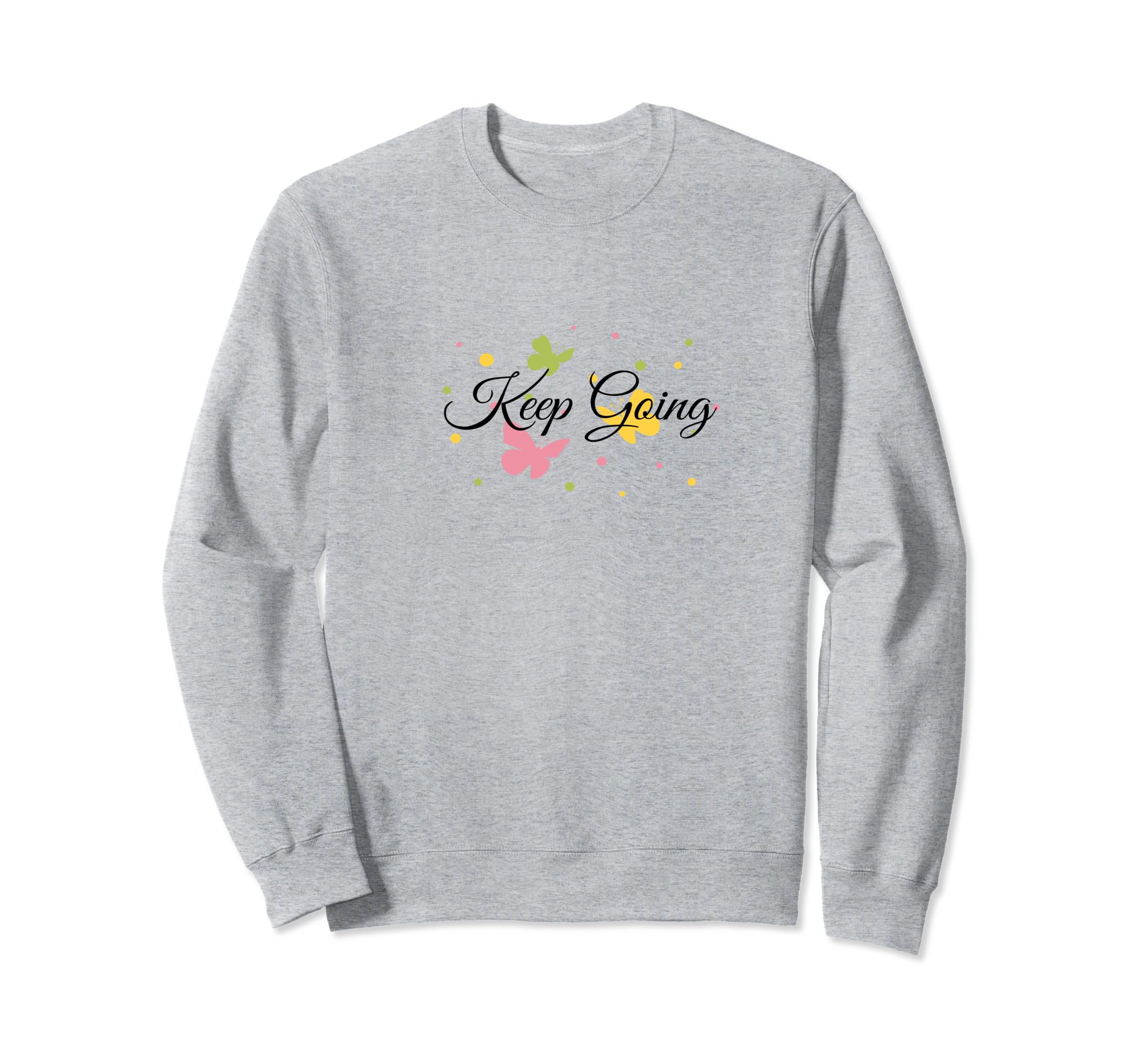 Keep Going Sweatshirt - Novelty Apparel Unisex - T-Shirt, Sweatshirt, Hoodie