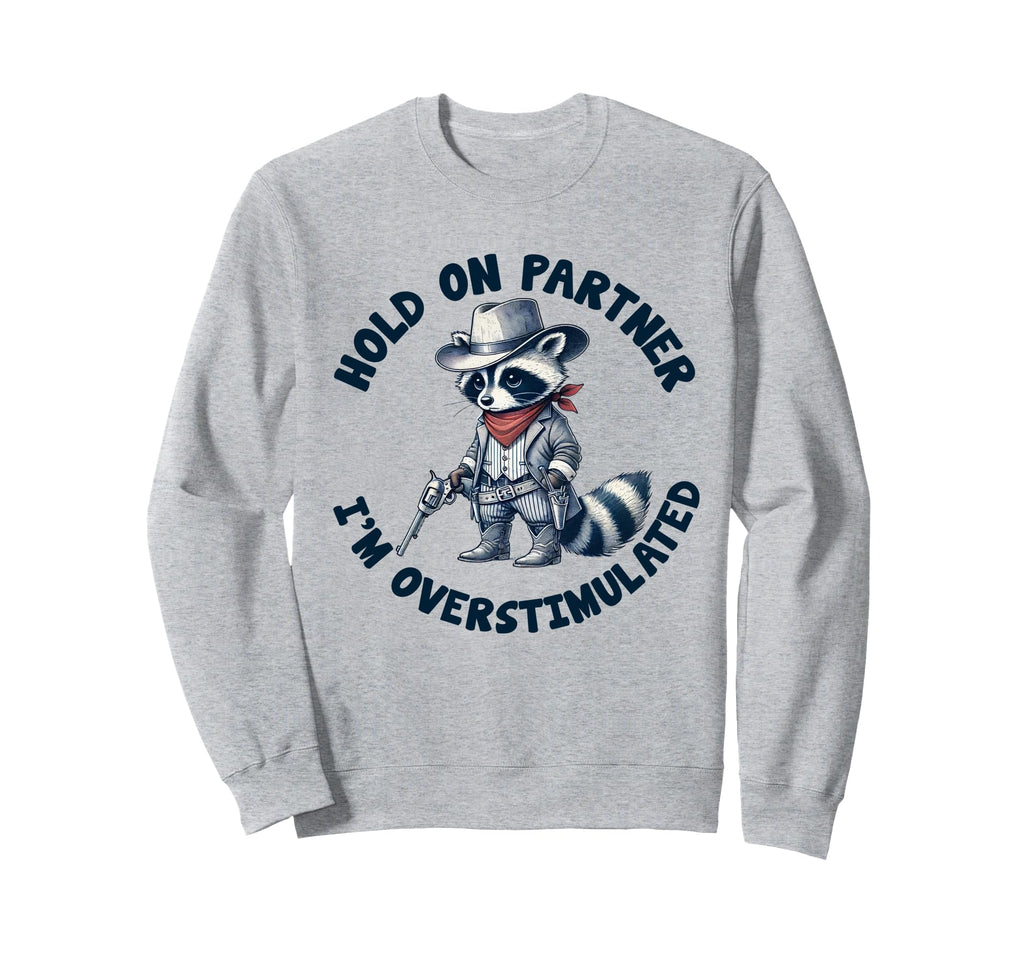 Hold Partner Im Overstimulated Sweatshirt - Trendy Graphic Men Women - T-Shirt, Sweatshirt, Hoodie