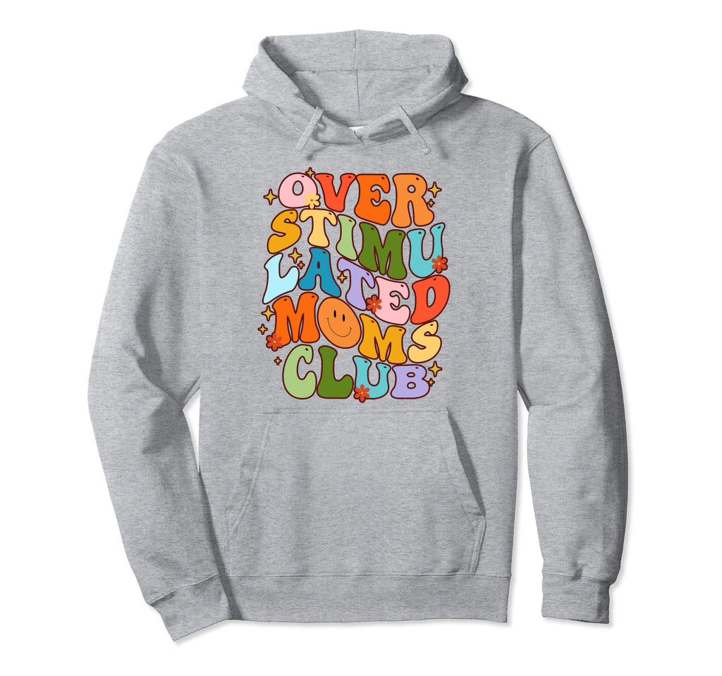 Overstimulated Moms Club Funny Mothers Hoodie - Custom Art Print Men Women - T-Shirt, Sweatshirt, Hoodie