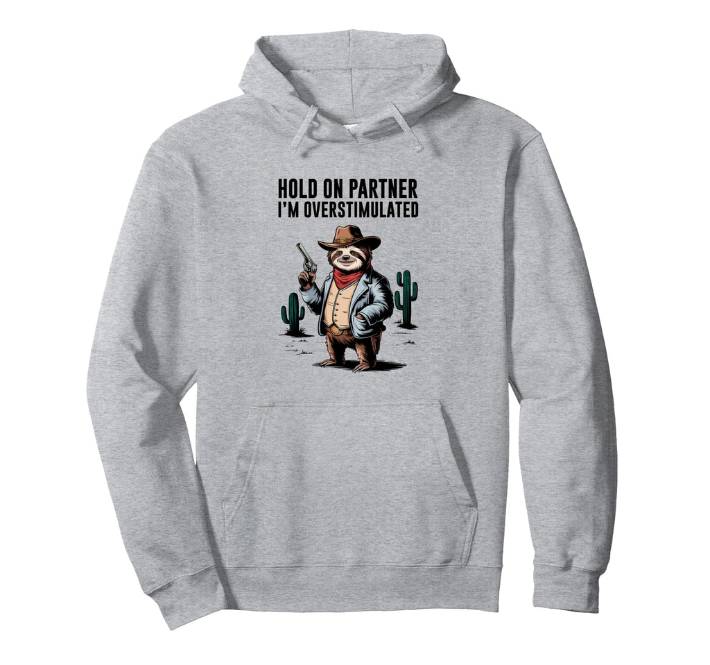 Hold Partner Im Overstimulated Cowboy Sloth Hoodie - Trendy Graphic Unisex - T-Shirt, Sweatshirt, Hoodie