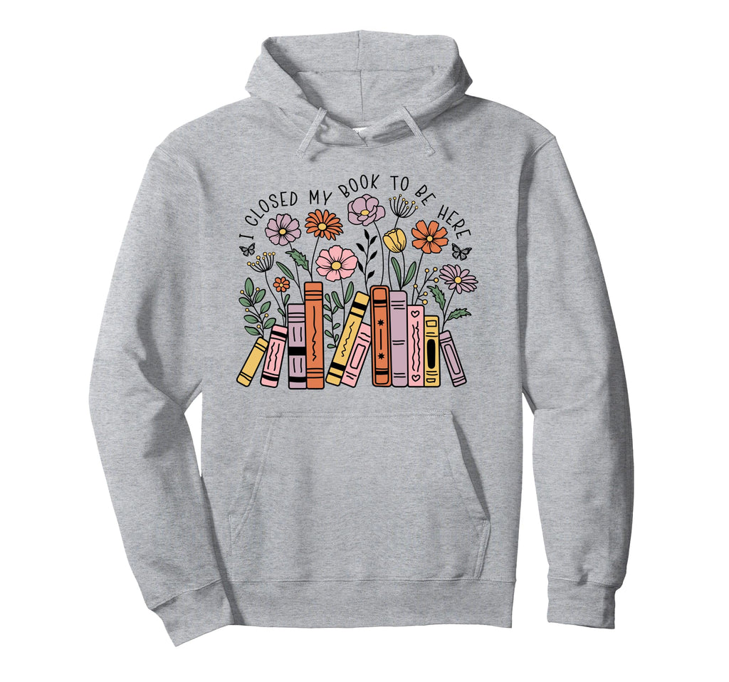 I Closed My Book To Be Here Floral Hoodie - Aesthetic Graphic Men Women - T-Shirt, Sweatshirt, Hoodie