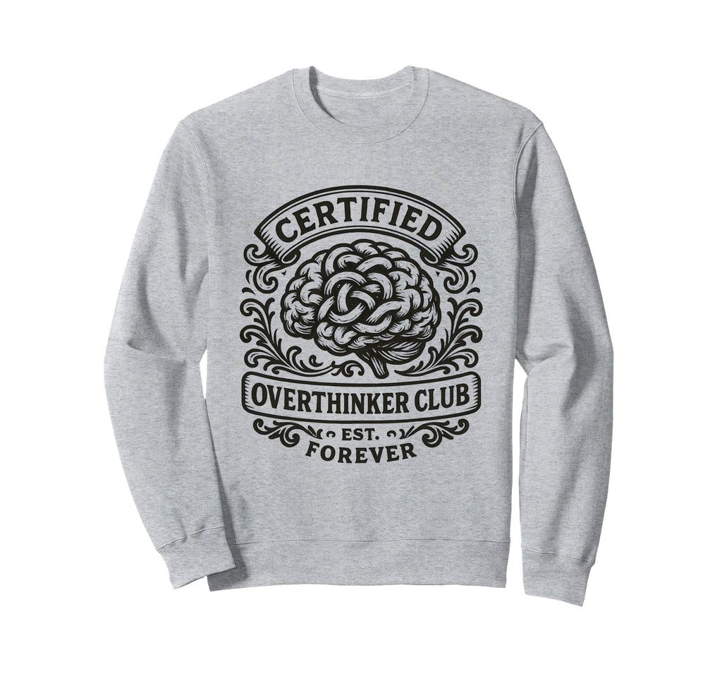 Certified Overthinker Club Funny Sweatshirt - Casual Everyday Wear Unisex - T-Shirt, Sweatshirt, Hoodie