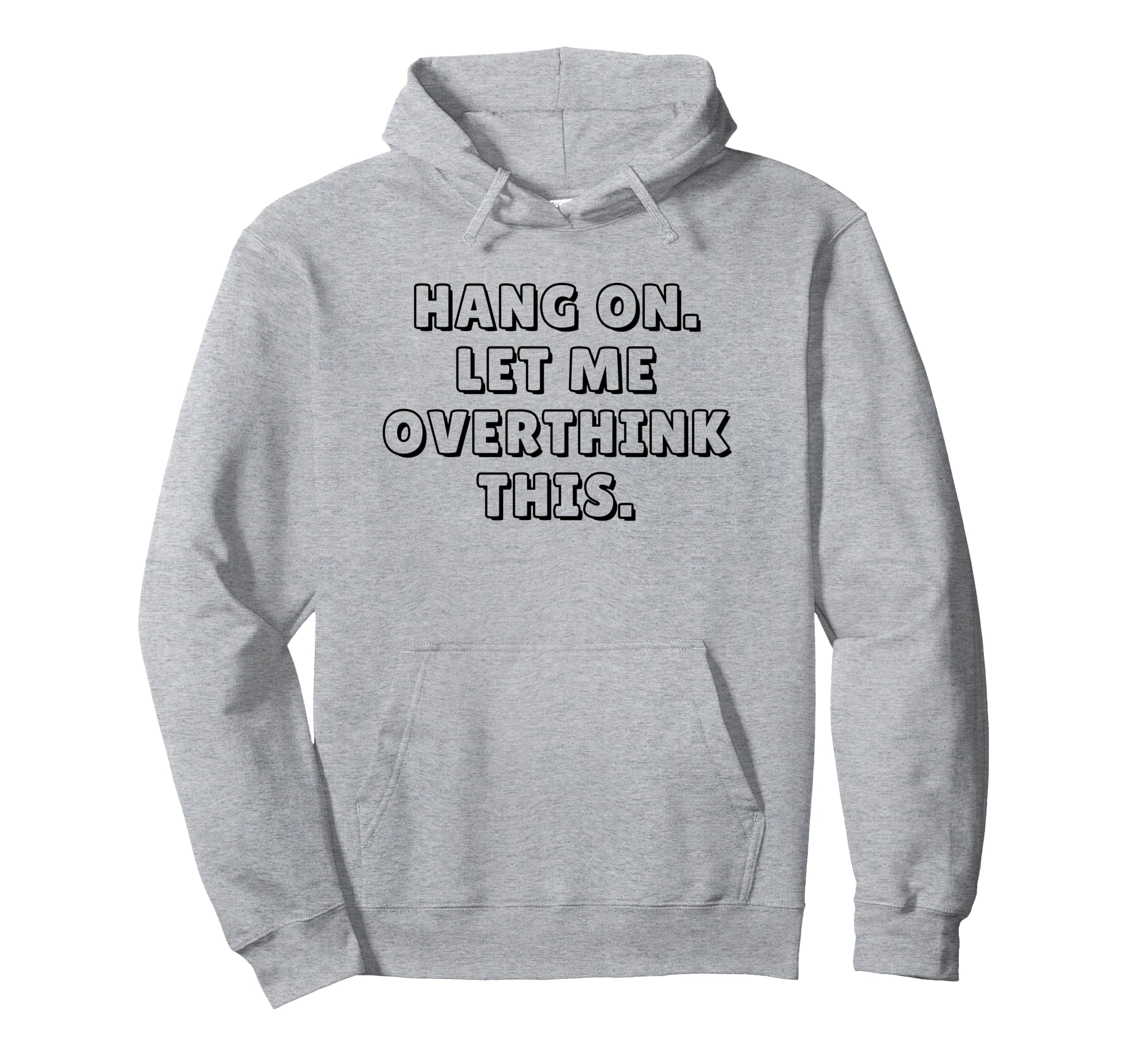 Hang Let Me Overthink This Funny Hoodie - Unique Graphic for Adults - T-Shirt, Sweatshirt, Hoodie