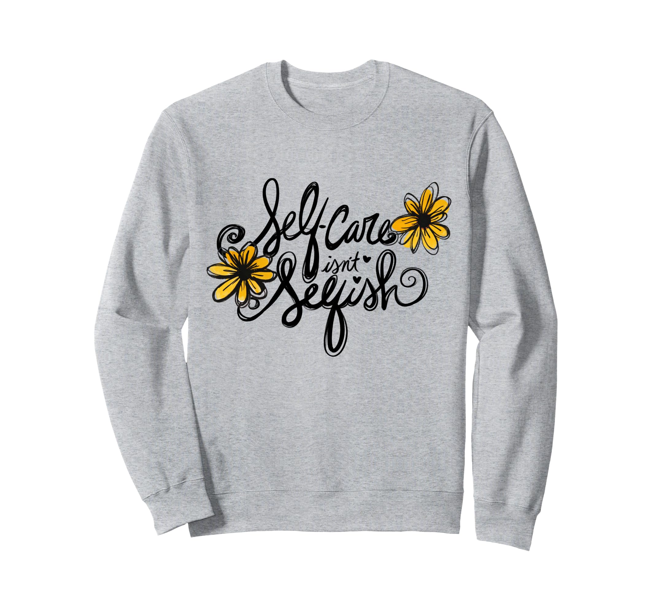 Self Care Isnt Selfish Sweatshirt - Custom Art Print for Adults - T-Shirt, Sweatshirt, Hoodie