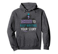 Choose To Keep Writing Your Story Hoodie - Trendy Graphic Unisex - T-Shirt, Sweatshirt, Hoodie