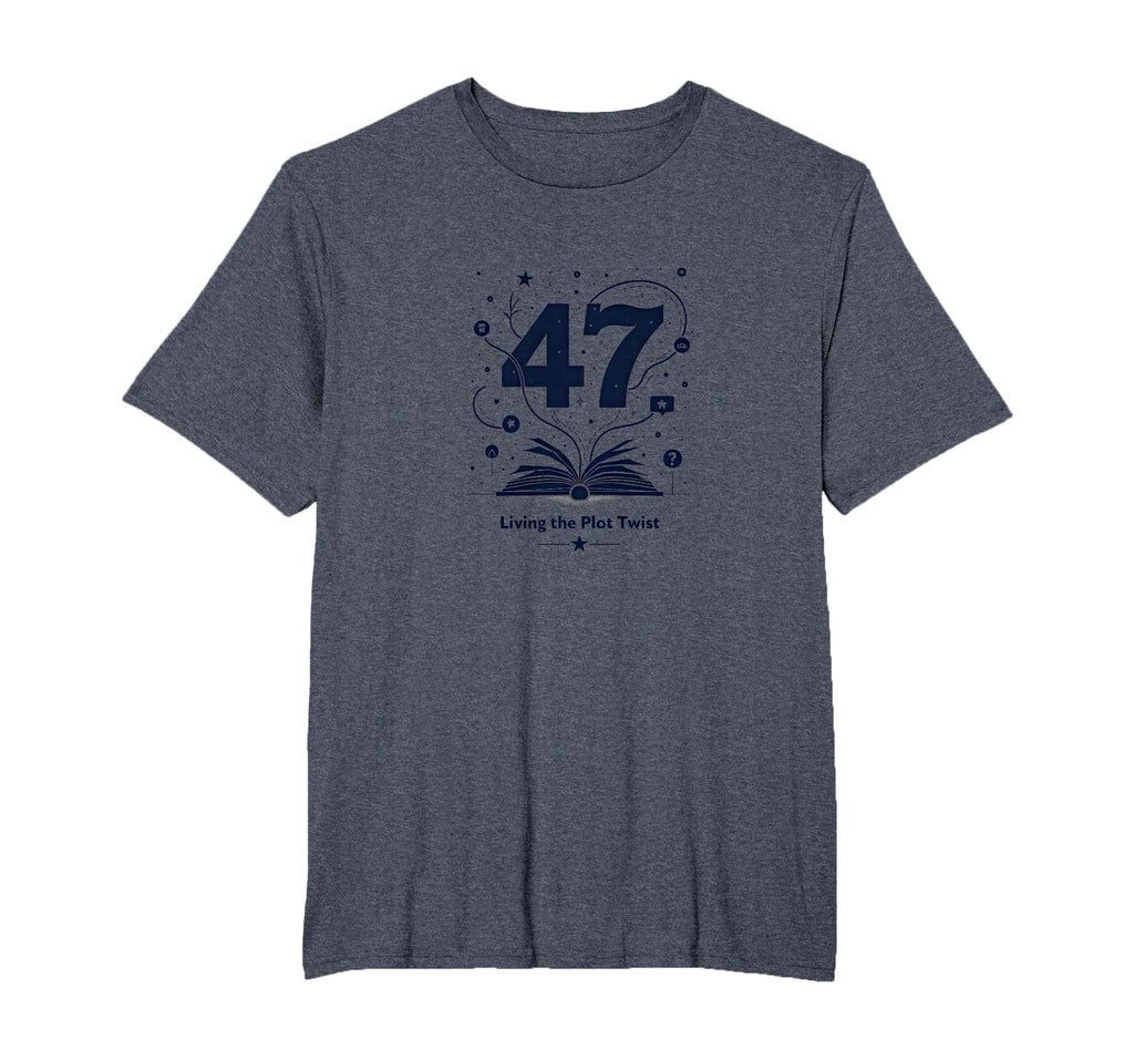 Birthday Gift 47 And Living Plot Twist T-Shirt - Novelty Apparel Men Women - T-Shirt, Sweatshirt, Hoodie