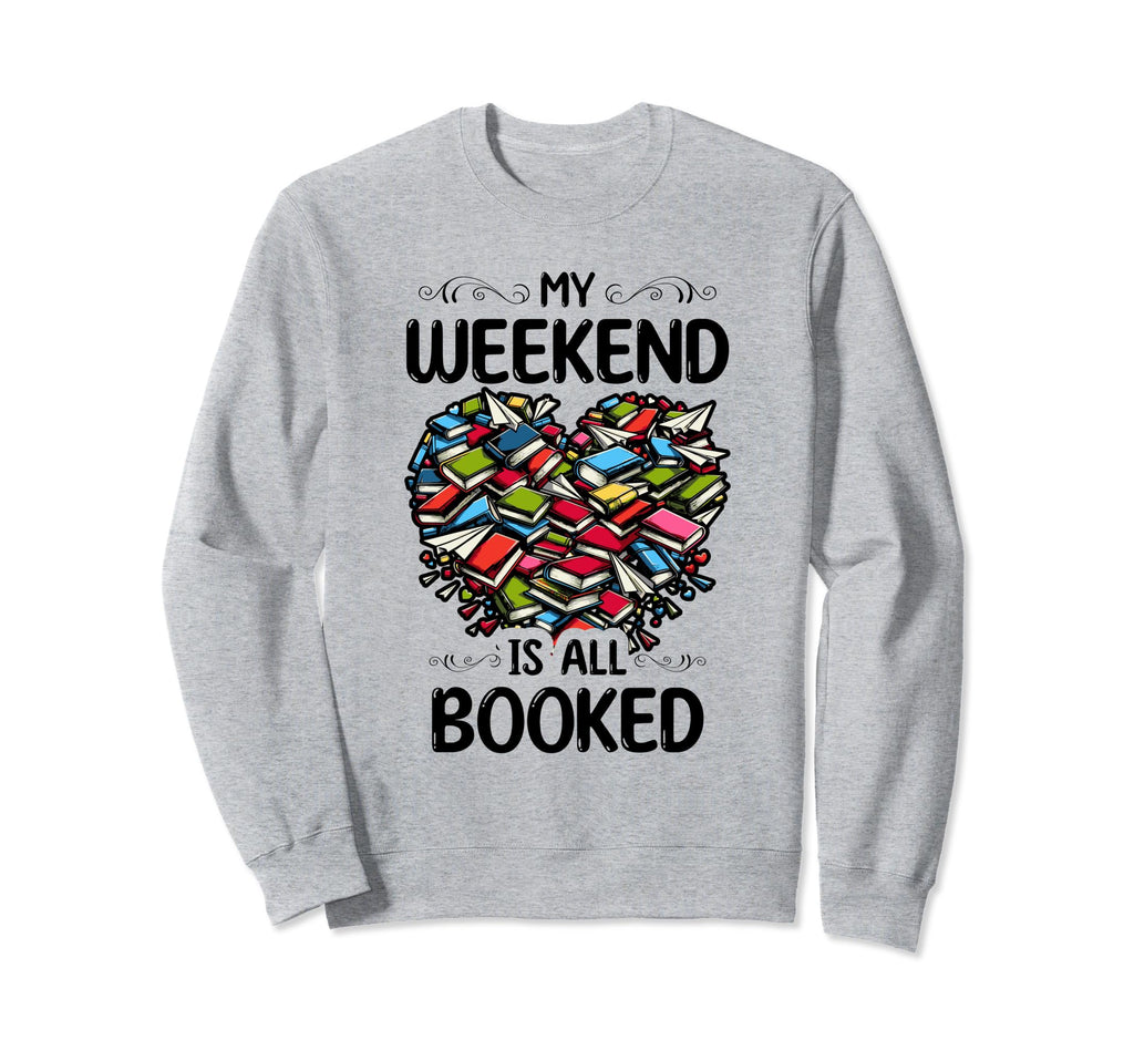 My Weekend Is All Booked Book Sweatshirt - Novelty Apparel for Adults - T-Shirt, Sweatshirt, Hoodie