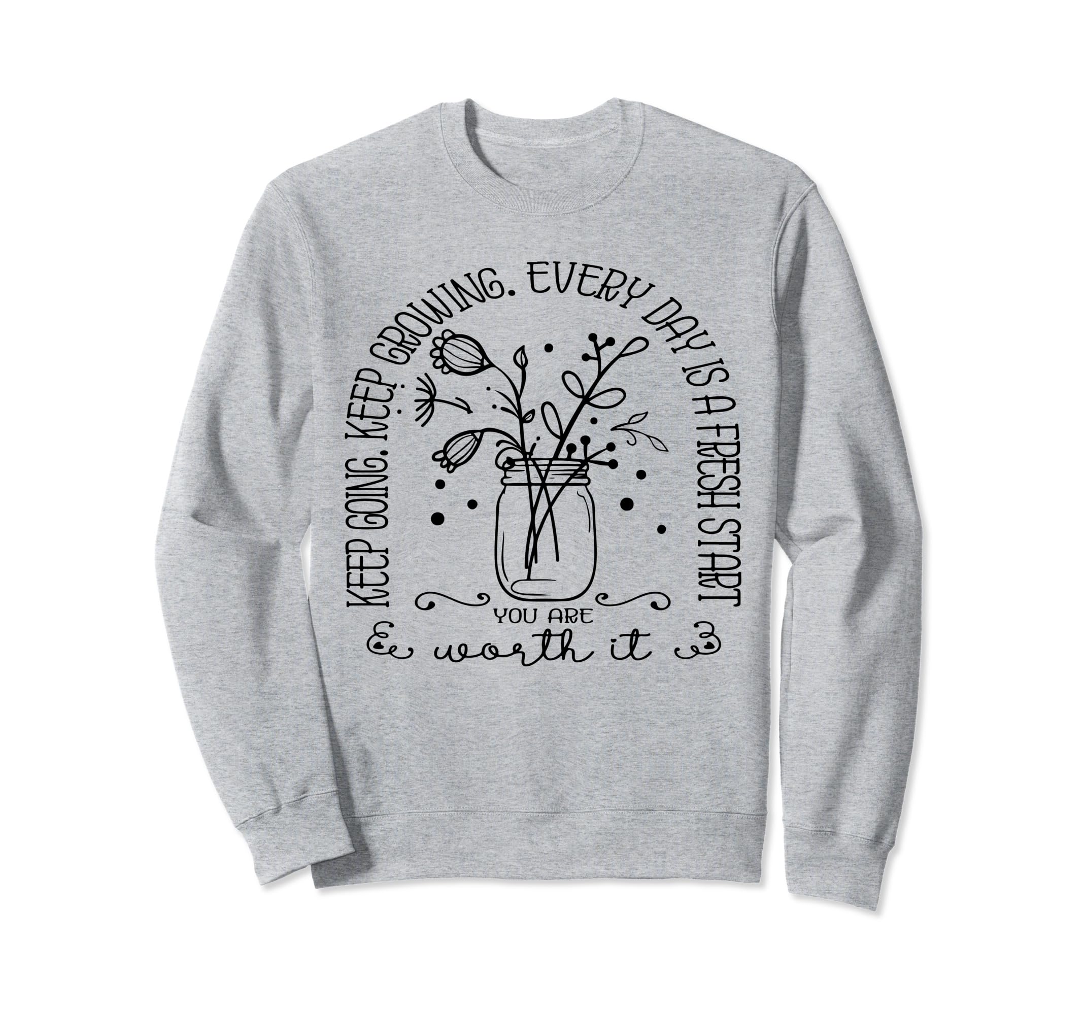 Keep Going Keep Growing Every Day Sweatshirt - Casual Everyday Wear Unisex - T-Shirt, Sweatshirt, Hoodie