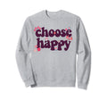 Choose Happy Positivity Joy Love Sweatshirt - Aesthetic Graphic Men Women - T-Shirt, Sweatshirt, Hoodie