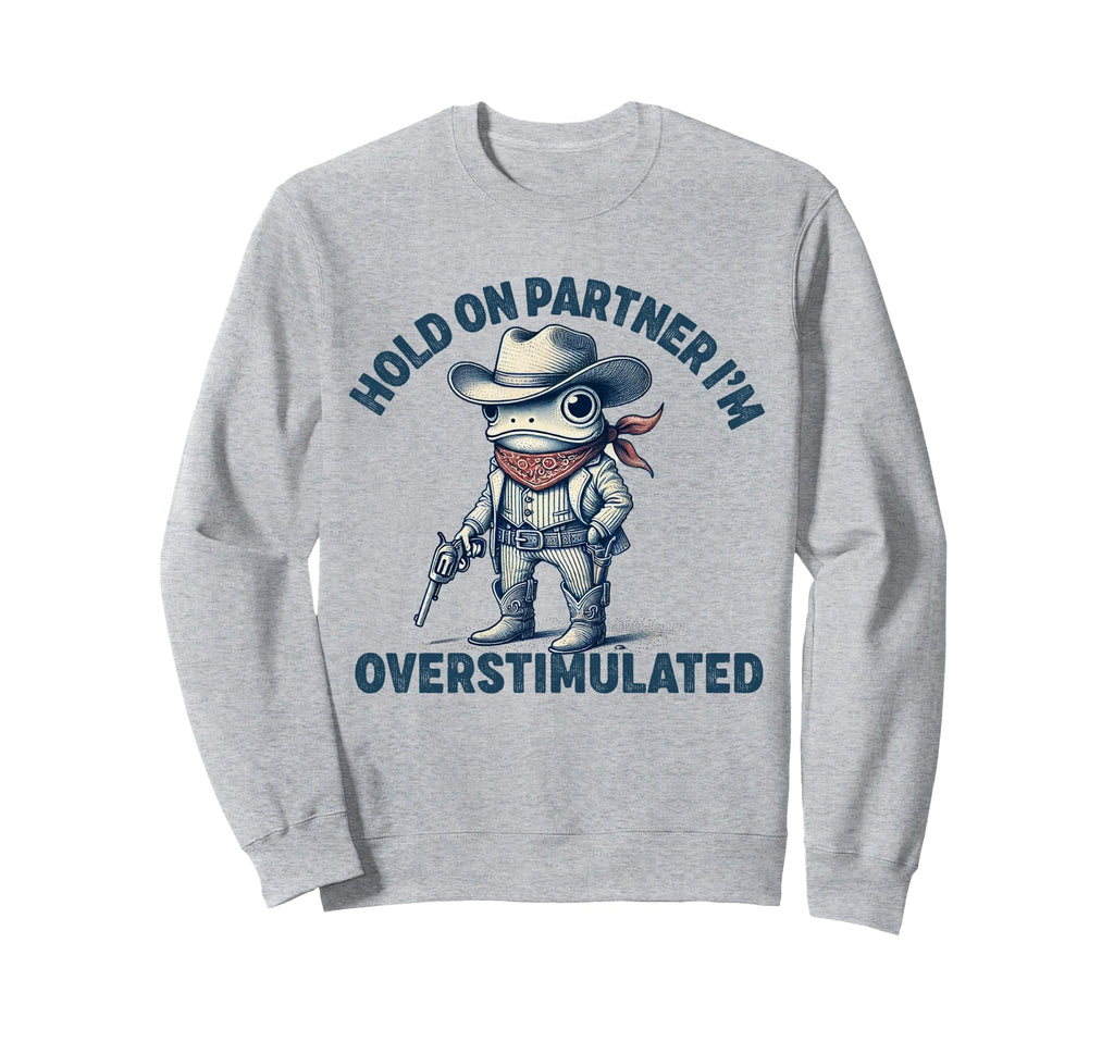 Hold Partner Im Overstimulated Sweatshirt - Unique Graphic for Adults - T-Shirt, Sweatshirt, Hoodie