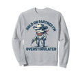 Hold Partner Im Overstimulated Sweatshirt - Unique Graphic for Adults - T-Shirt, Sweatshirt, Hoodie