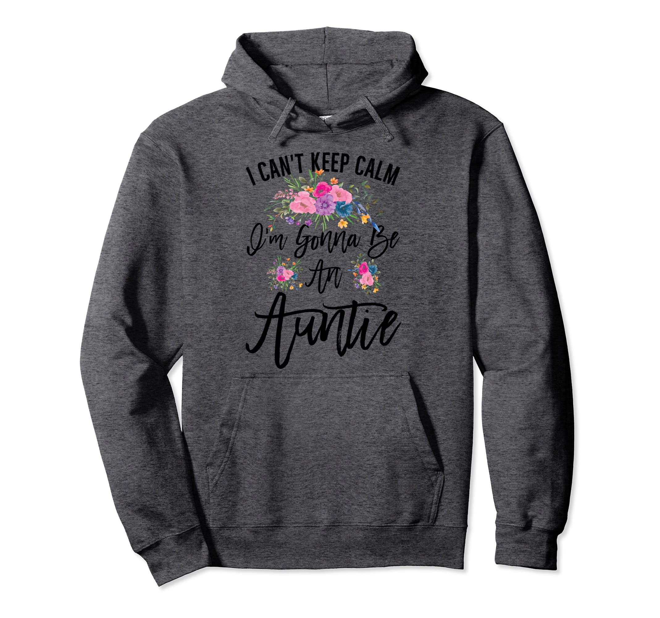I Cant Keep Calm Im Gonna Be Auntie Hoodie - Fun Novelty Design Unisex - T-Shirt, Sweatshirt, Hoodie