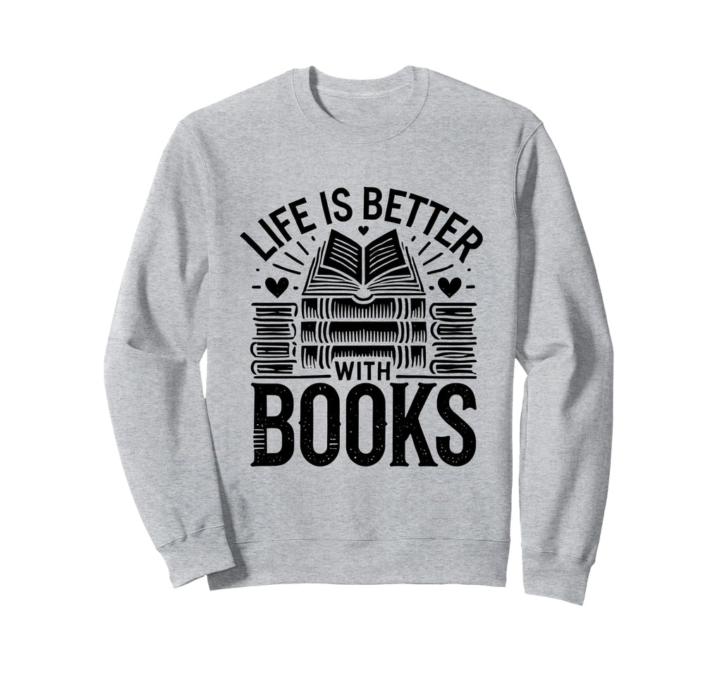 Life Is Better Books Book Reading Sweatshirt - Novelty Apparel for Adults - T-Shirt, Sweatshirt, Hoodie