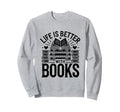 Life Is Better Books Book Reading Sweatshirt - Novelty Apparel for Adults - T-Shirt, Sweatshirt, Hoodie