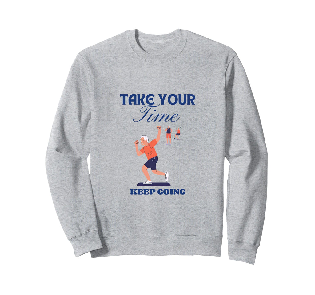 Take Your Time Keep Going Sweatshirt - Streetwear Style Unisex - T-Shirt, Sweatshirt, Hoodie