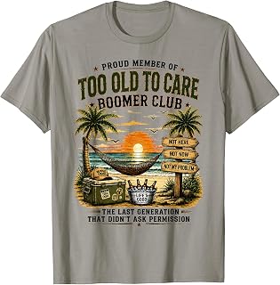 Proud Member of Too Old to Care Boomer Club Retired T-Shirt Unisex T-shirt, Sweatshirt, Hoodie, Long Sleeve Tee - T-Shirt, Sweatshirt, Hoodie