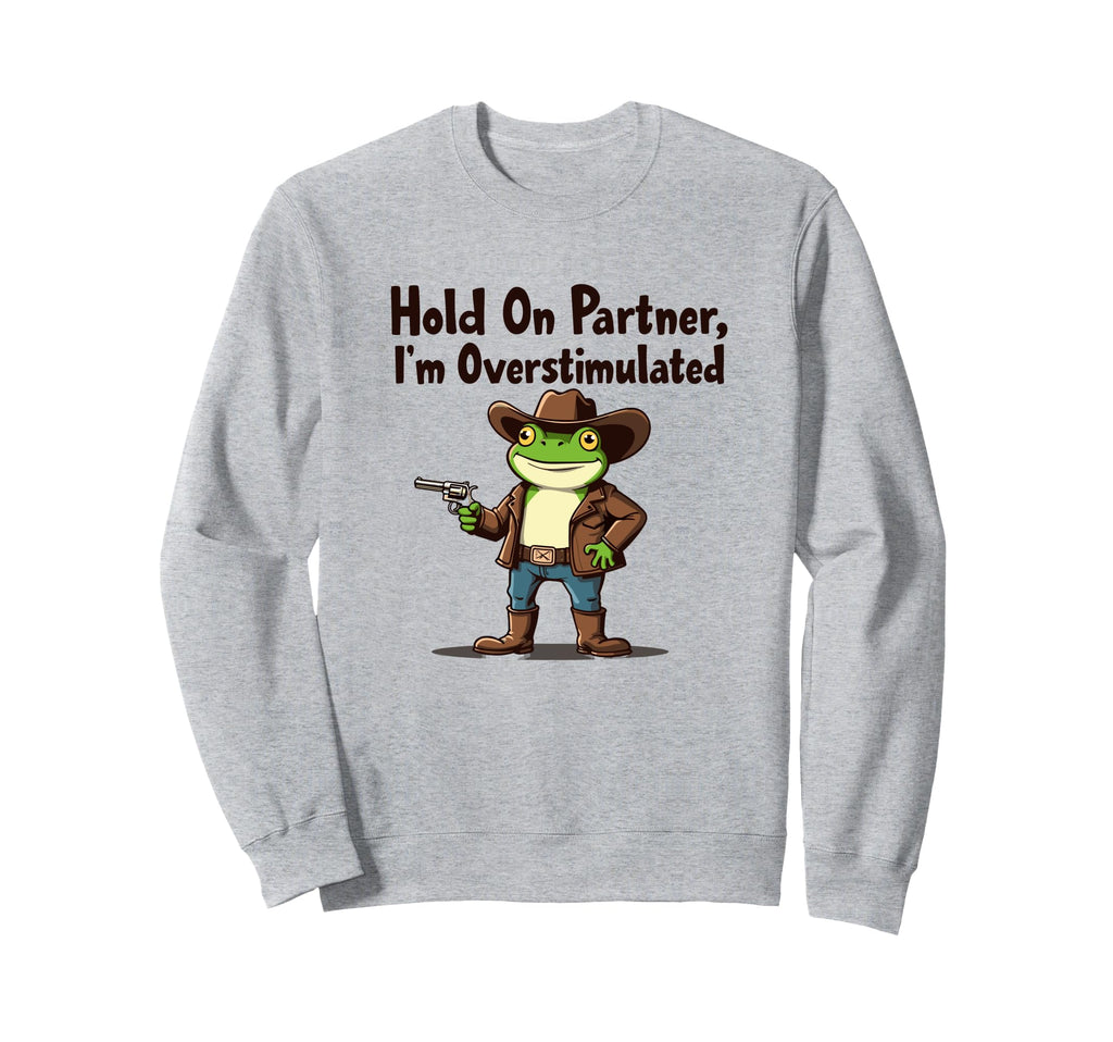 Hold Partner Im Overstimulated Sweatshirt - Novelty Apparel Men Women - T-Shirt, Sweatshirt, Hoodie
