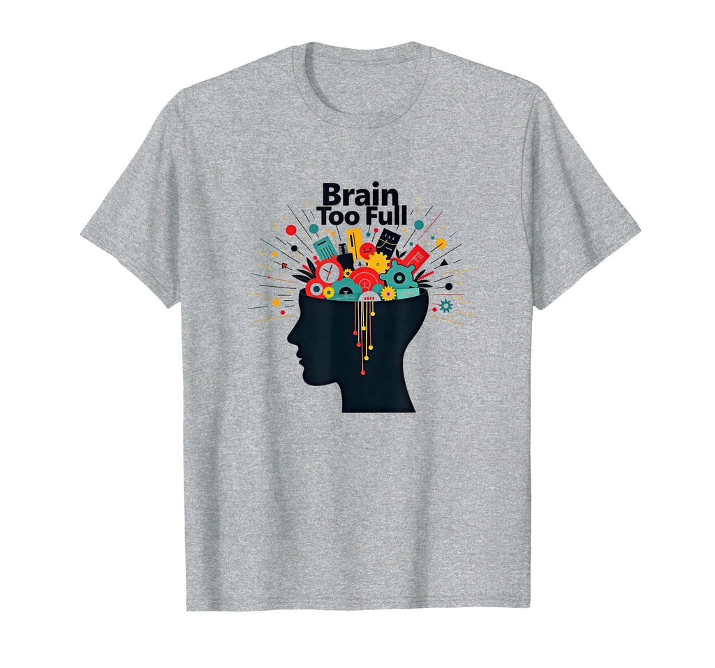 Im Overstimulated Brain Too Full Art T-Shirt - Novelty Apparel for Adults - T-Shirt, Sweatshirt, Hoodie