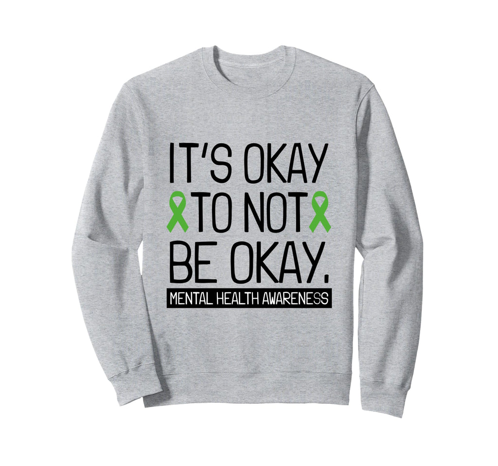 Its Okay To Not Be Okay Green Sweatshirt - Fun Novelty Design Men Women - T-Shirt, Sweatshirt, Hoodie