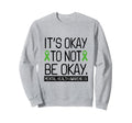 Its Okay To Not Be Okay Green Sweatshirt - Fun Novelty Design Men Women - T-Shirt, Sweatshirt, Hoodie