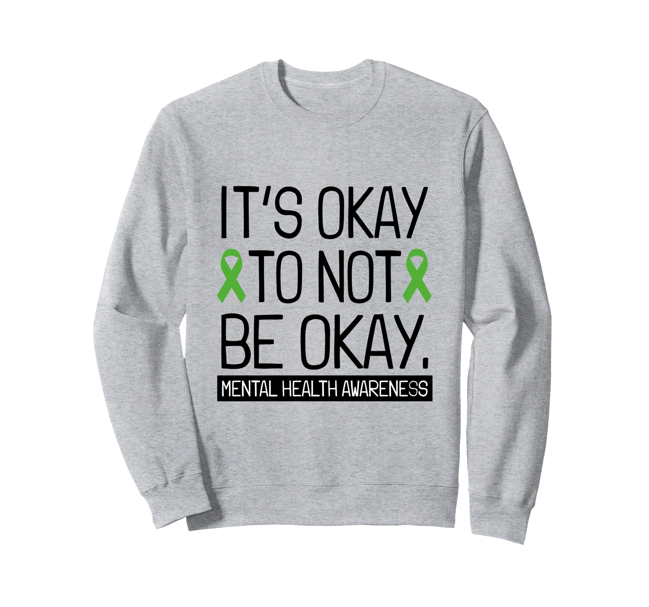 Its Okay To Not Be Okay Green Sweatshirt - Fun Novelty Design Men Women - T-Shirt, Sweatshirt, Hoodie