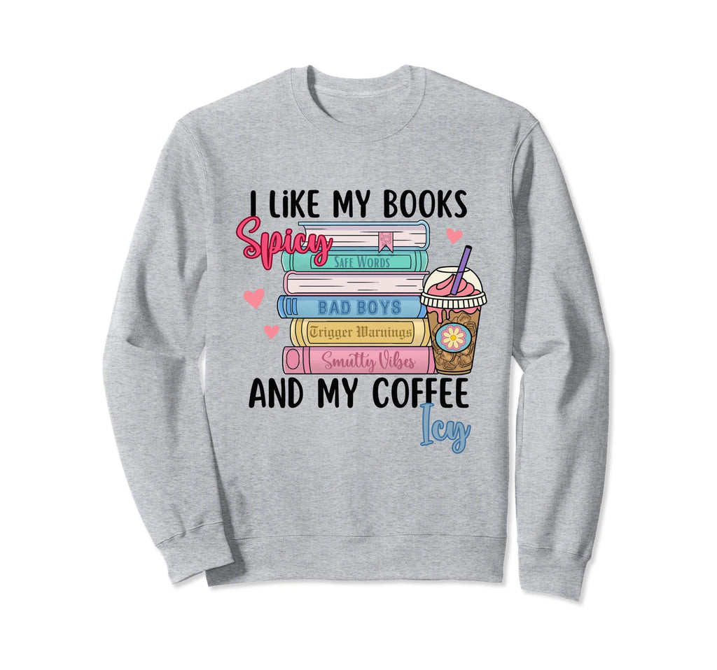 I Like My Books Spicy And My Coffee Sweatshirt - Aesthetic Graphic Unisex - T-Shirt, Sweatshirt, Hoodie