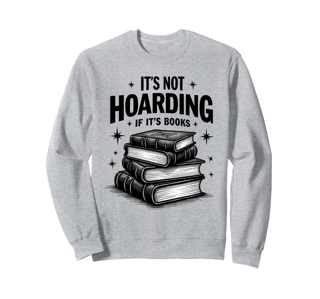Its Not Hoarding If Its Books Book Sweatshirt - Graphic Print Men Women - T-Shirt, Sweatshirt, Hoodie