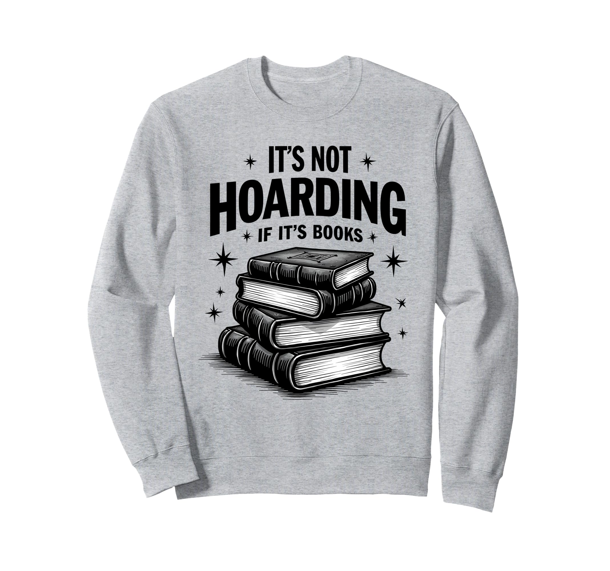 Its Not Hoarding If Its Books Book Sweatshirt - Graphic Print Men Women - T-Shirt, Sweatshirt, Hoodie