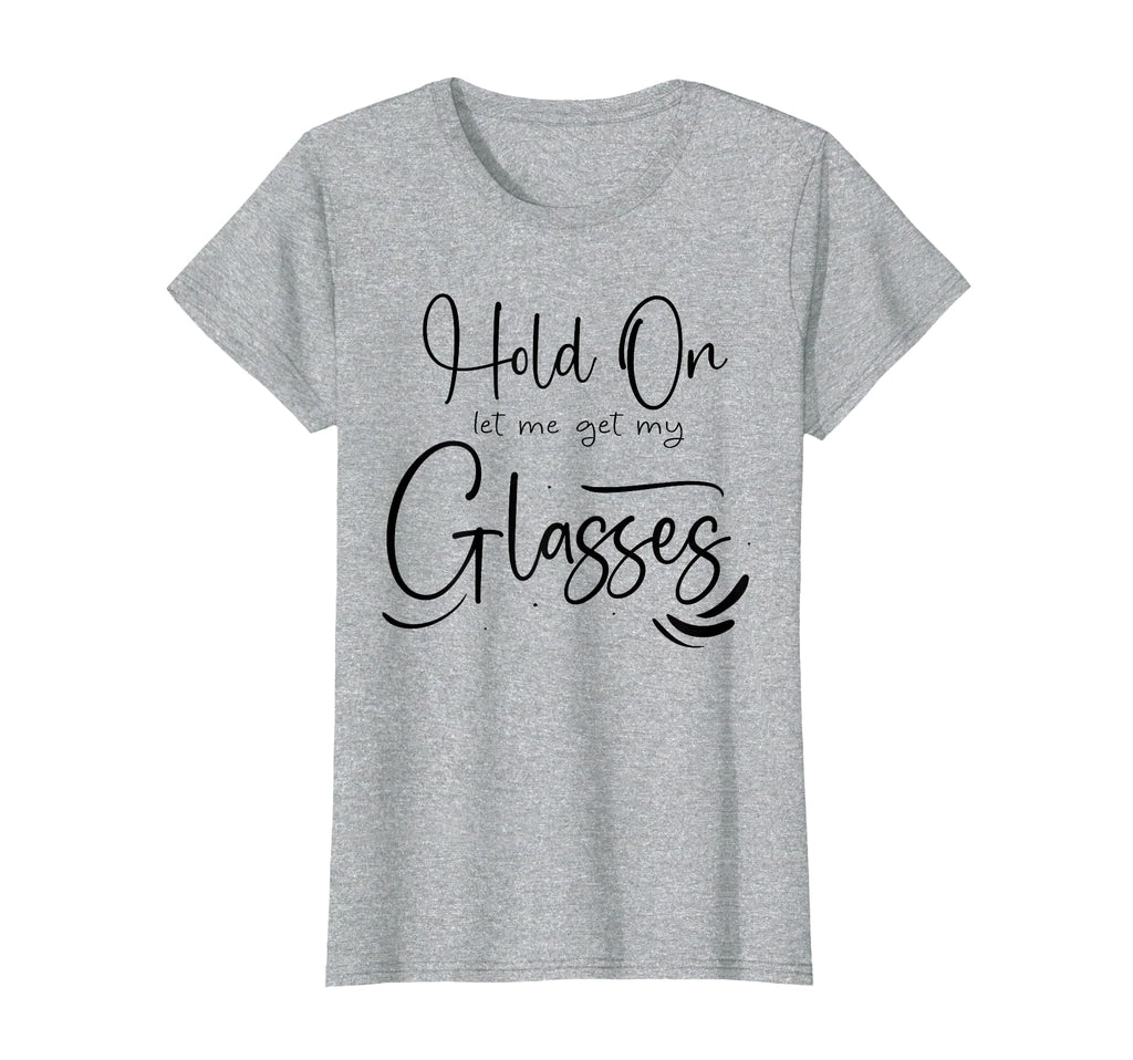 Funny Health Hold Let Me Get My Glasses T-Shirt - Novelty Apparel Unisex - T-Shirt, Sweatshirt, Hoodie