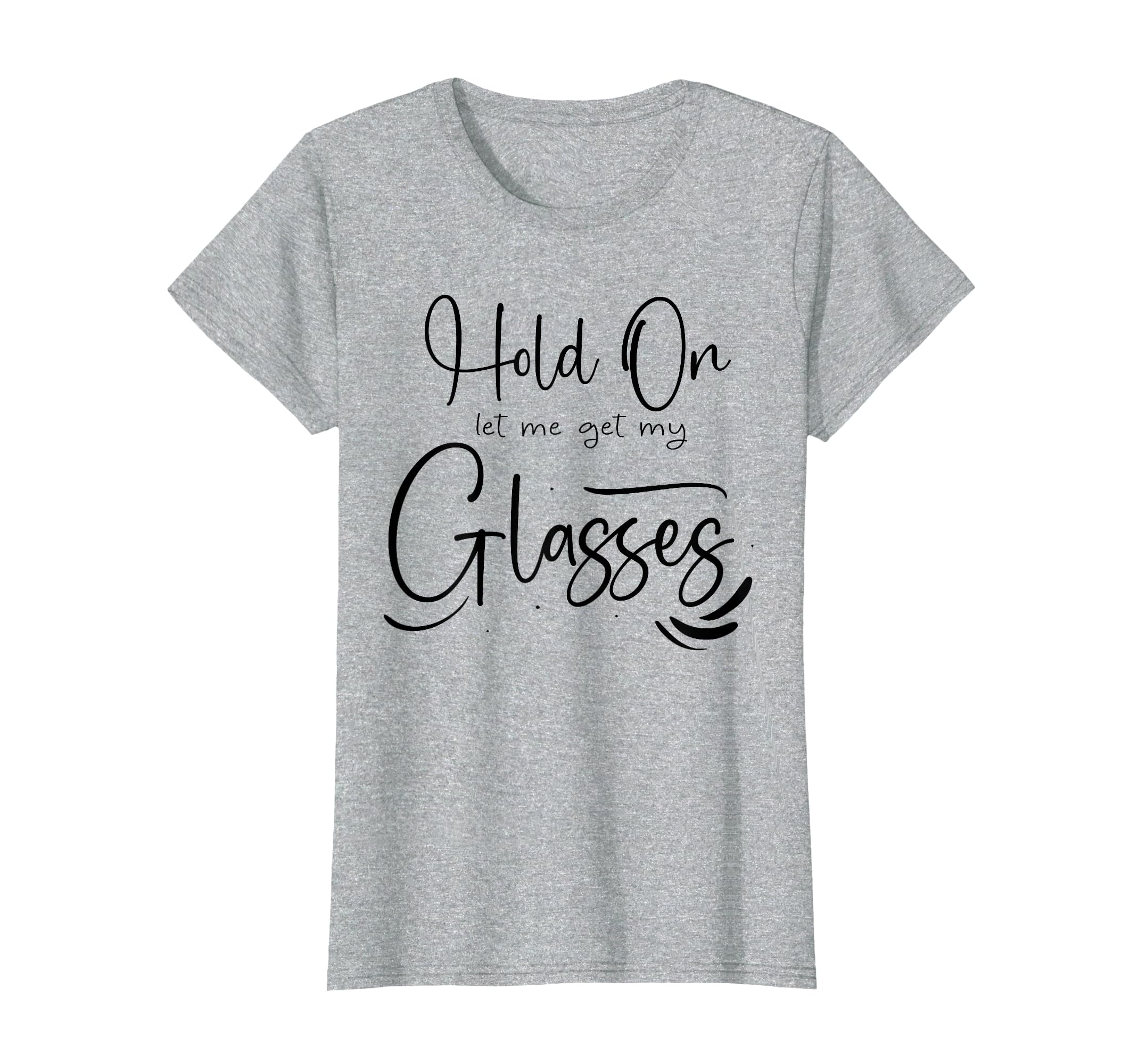 Funny Health Hold Let Me Get My Glasses T-Shirt - Novelty Apparel Unisex - T-Shirt, Sweatshirt, Hoodie