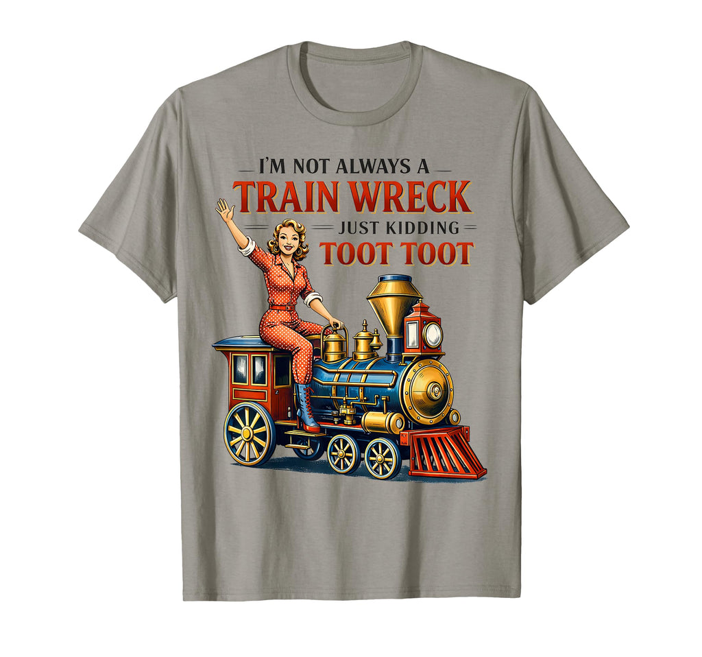 Im Not Always Train Wreck Toot Toot Mental T-Shirt - Trendy Graphic Unisex - T-Shirt, Sweatshirt, Hoodie