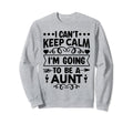 I Cant Keep Calm Im Going To Be Aunt Sweatshirt - Unique Graphic for Adults - T-Shirt, Sweatshirt, Hoodie
