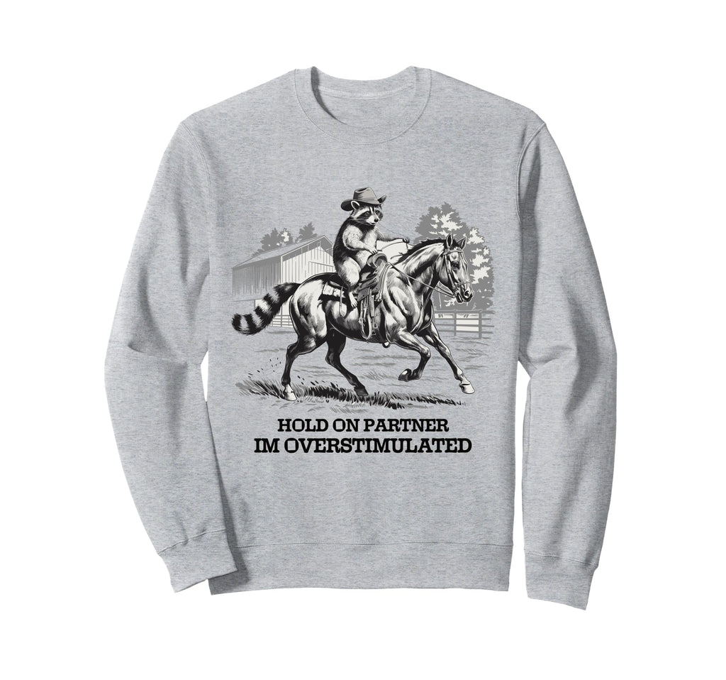 Hold Partner Im Overstimulated Sweatshirt - Trendy Graphic Men Women - T-Shirt, Sweatshirt, Hoodie