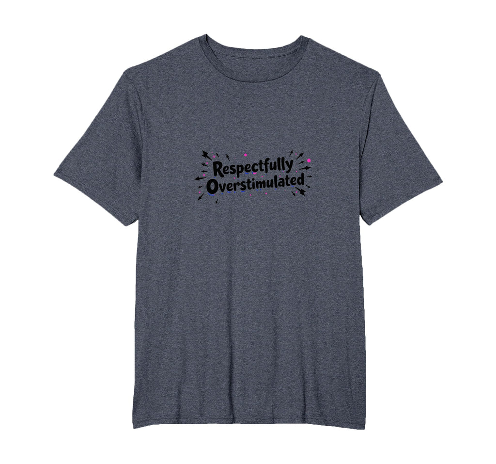 Respectfully Overstimulated Mens Big T-Shirt - Novelty Apparel for Adults - T-Shirt, Sweatshirt, Hoodie