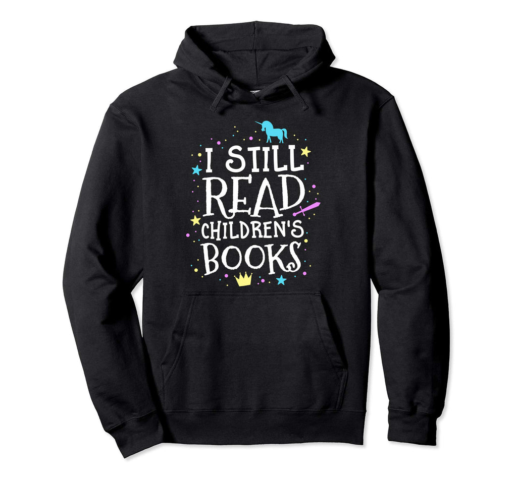 I Still Read Childrens Books School Teacher Hoodie - Graphic Print Unisex - T-Shirt, Sweatshirt, Hoodie