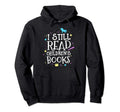 I Still Read Childrens Books School Teacher Hoodie - Graphic Print Unisex - T-Shirt, Sweatshirt, Hoodie