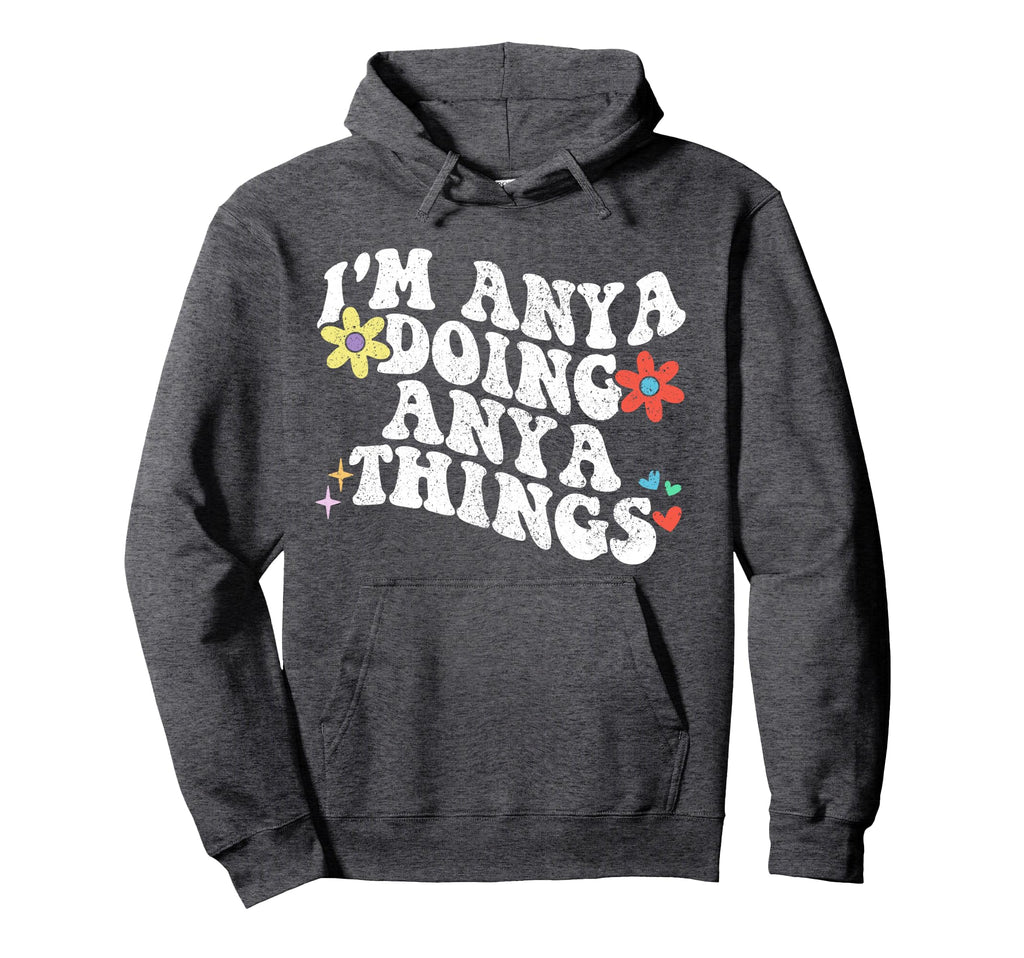 Groovy Im Anya Doing Anya Things Hoodie - Fun Novelty Design Men Women - T-Shirt, Sweatshirt, Hoodie