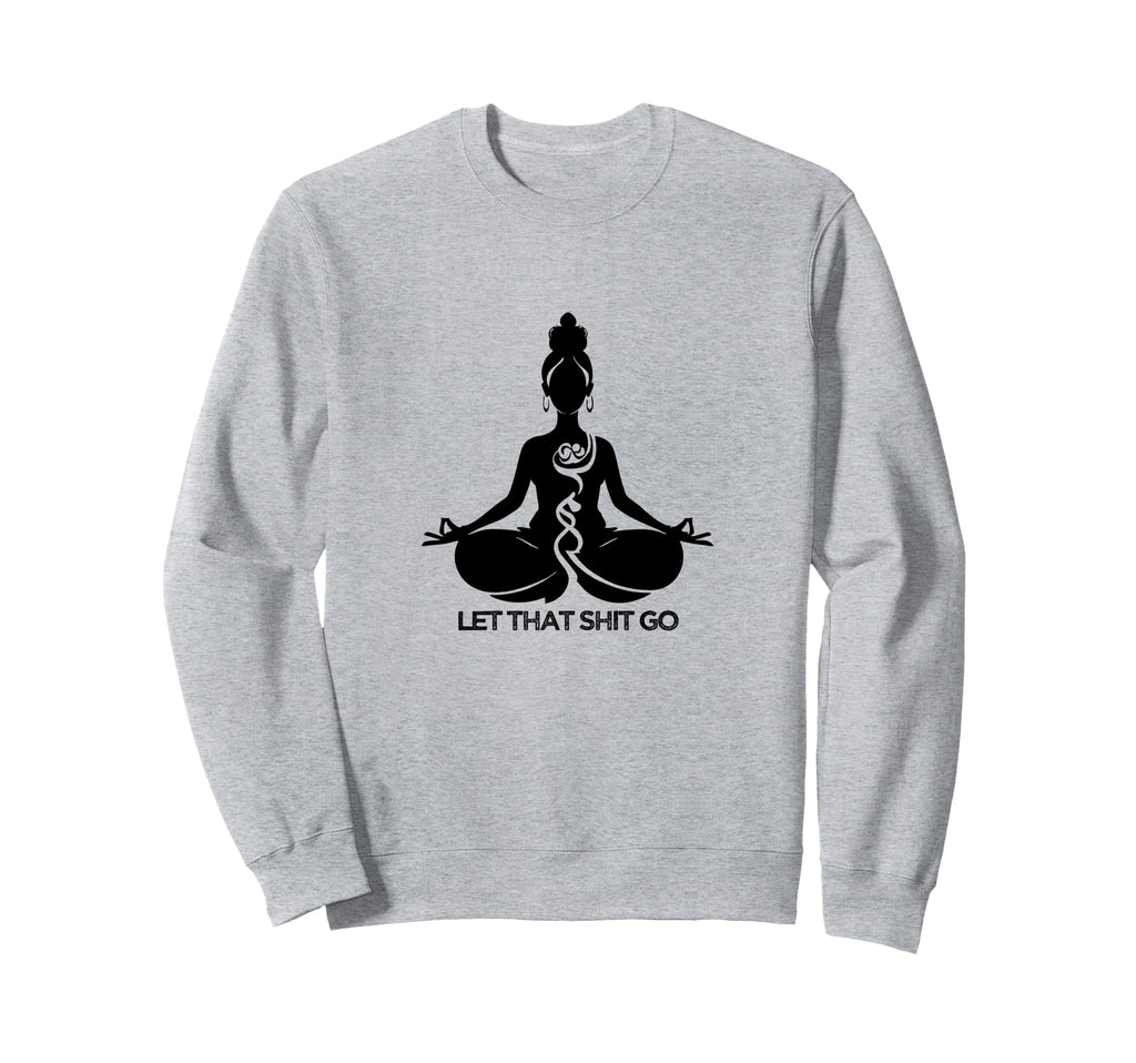 Yoga Meditation Self Care Let That Sweatshirt - Fun Novelty Design Unisex - T-Shirt, Sweatshirt, Hoodie