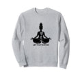 Yoga Meditation Self Care Let That Sweatshirt - Fun Novelty Design Unisex - T-Shirt, Sweatshirt, Hoodie