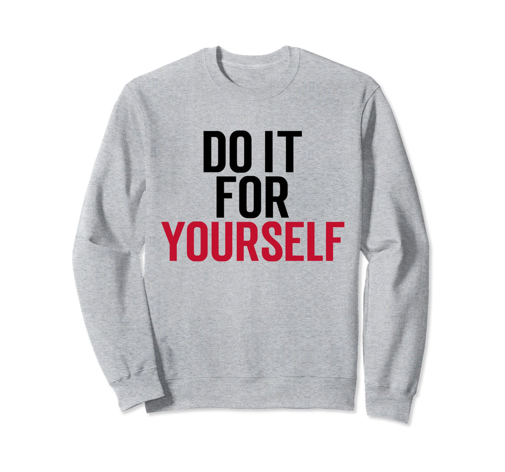 Do It Yourself Motivation Self Care Sweatshirt - Fun Novelty Design Unisex - T-Shirt, Sweatshirt, Hoodie
