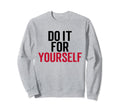 Do It Yourself Motivation Self Care Sweatshirt - Fun Novelty Design Unisex - T-Shirt, Sweatshirt, Hoodie