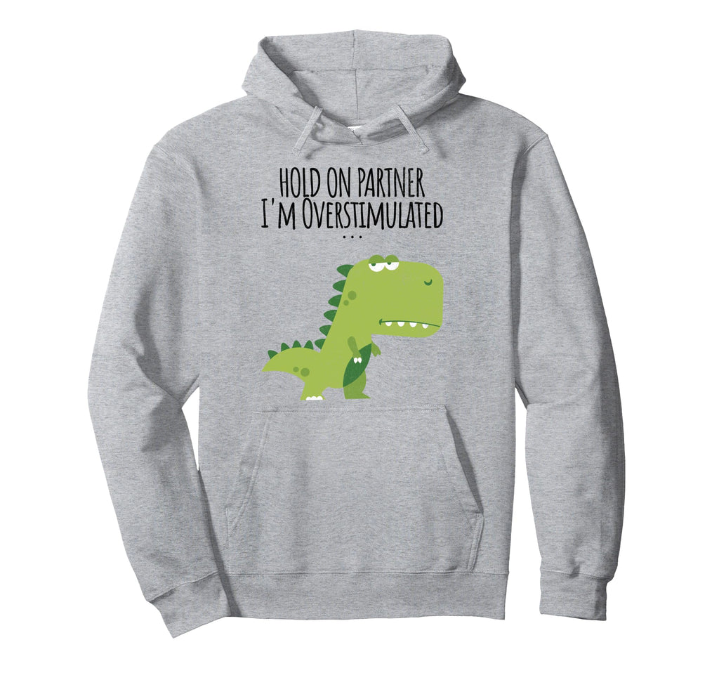 Funny Hold Partner Im Overstimulated Hoodie - Minimalist Print Men Women - T-Shirt, Sweatshirt, Hoodie