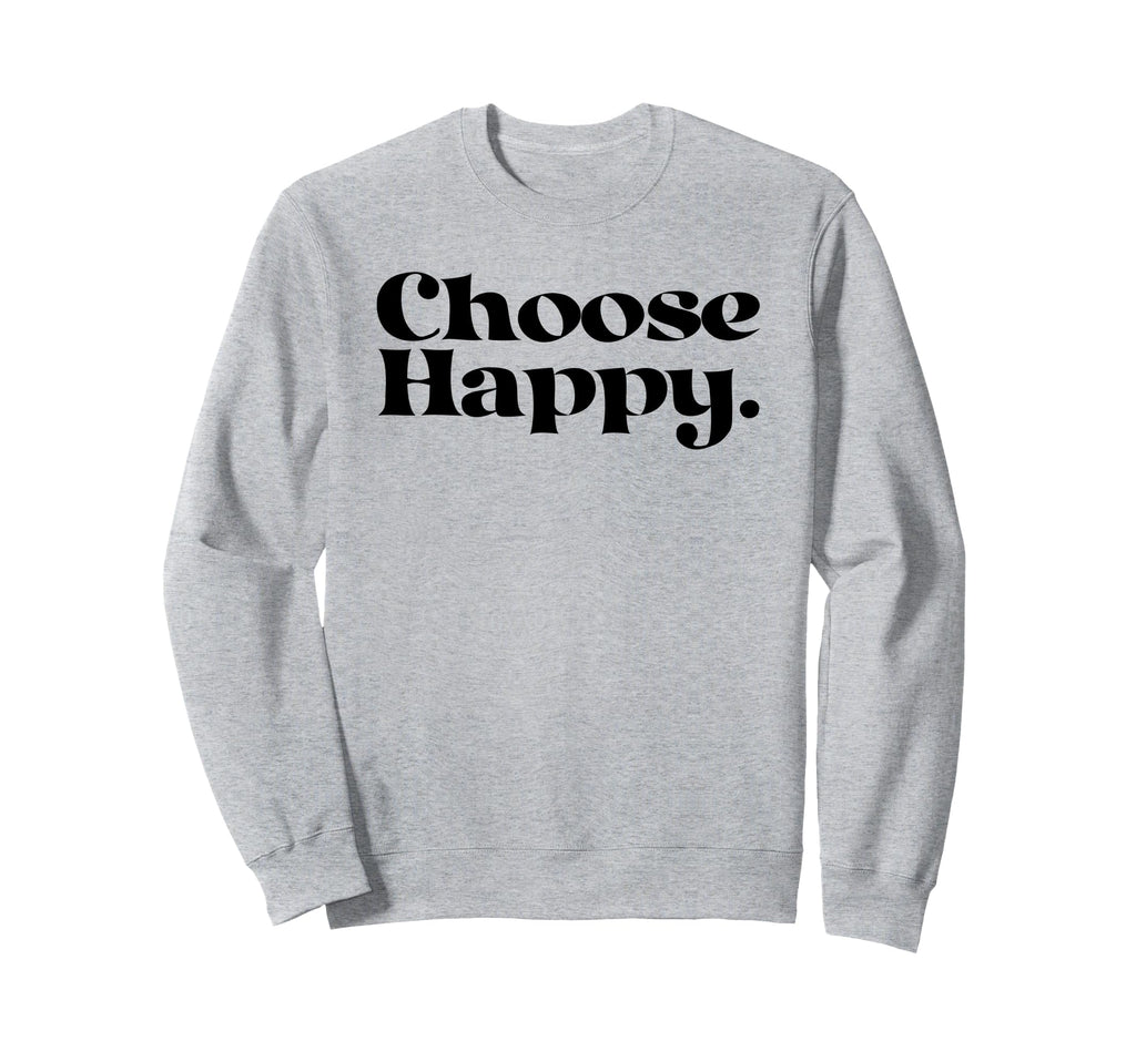 Choose Happy Happiness Self Care Sweatshirt - Fun Novelty Design Men Women - T-Shirt, Sweatshirt, Hoodie
