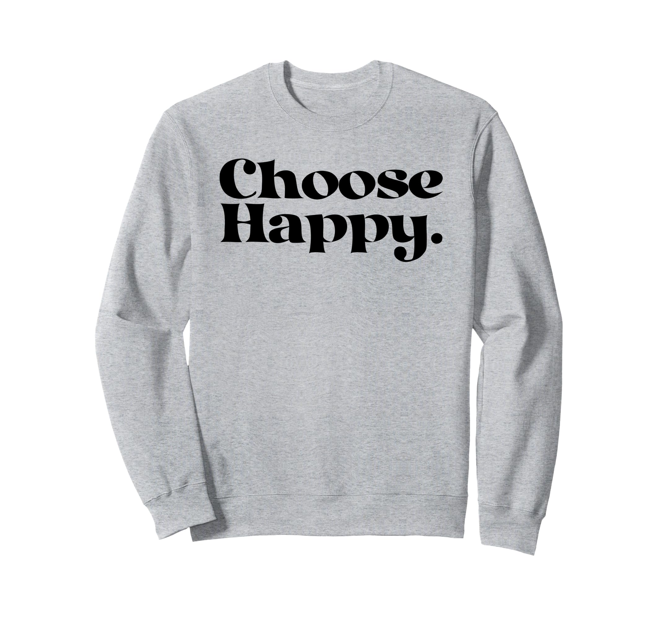 Choose Happy Happiness Self Care Sweatshirt - Fun Novelty Design Men Women - T-Shirt, Sweatshirt, Hoodie