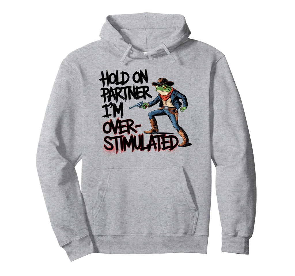 Hold Partner Im Overstimulated Funny Hoodie - Aesthetic Graphic Unisex - T-Shirt, Sweatshirt, Hoodie